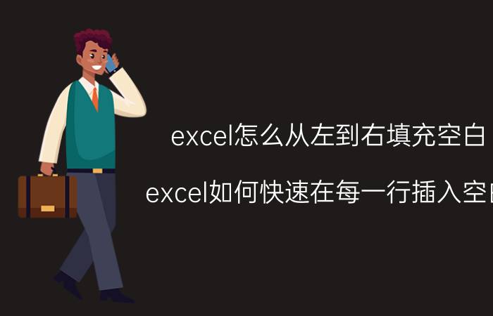 excel怎么从左到右填充空白 excel如何快速在每一行插入空白？